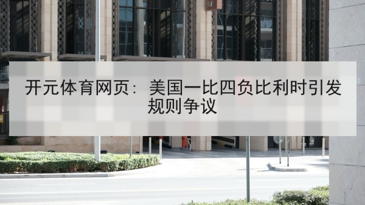 开元体育网页: 美国一比四负比利时引发规则争议